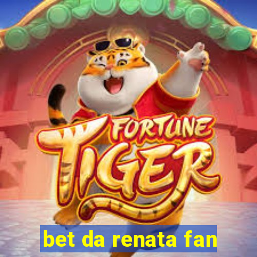 bet da renata fan